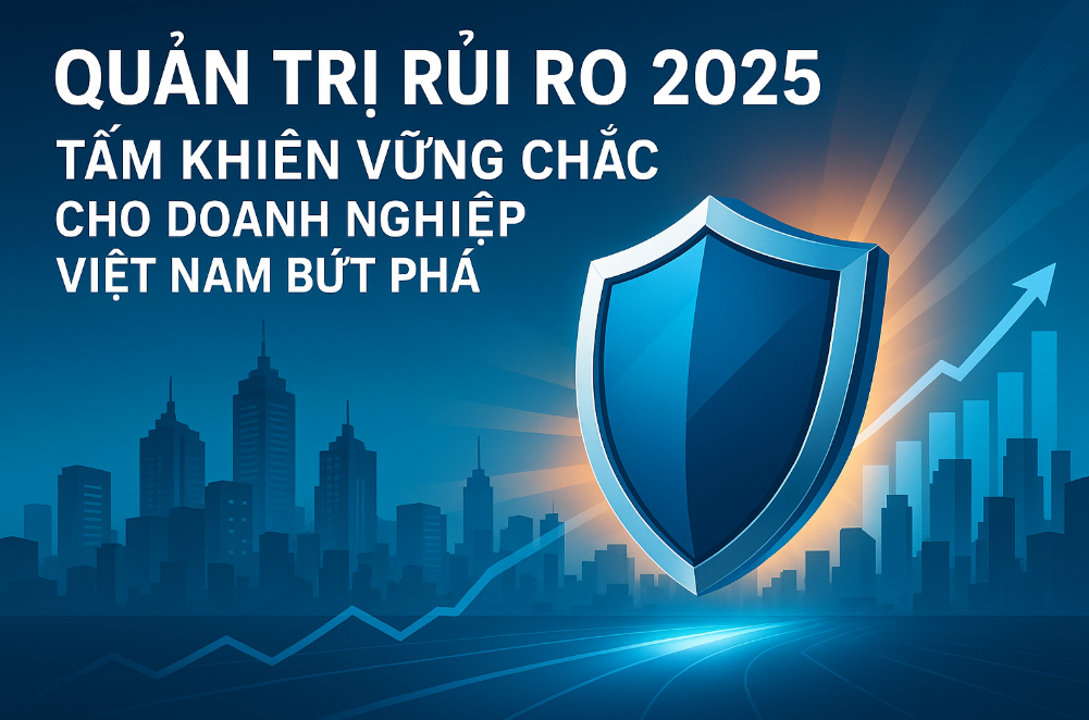 Quản Trị Rủi Ro 2025: Tấm Khiên Vững Chắc Cho Doanh Nghiệp Việt Nam Bứt Phá